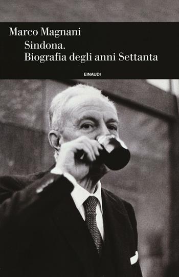 Sindona. Biografia degli anni Settanta - Marco Magnani - Libro Einaudi 2016, Einaudi. Storia | Libraccio.it