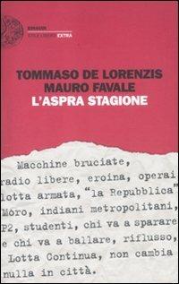 L'aspra stagione - Tommaso De Lorenzis, Mauro Favale - Libro Einaudi 2012, Einaudi. Stile libero extra | Libraccio.it