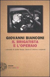 Il brigatista e l'operaio - Giovanni Bianconi - Libro Einaudi 2011, Einaudi. Stile libero big | Libraccio.it