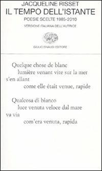 Il tempo dell'istante. Poesie scelte 1985-2010. Testo francese a fronte - Jacqueline Risset - Libro Einaudi 2011, Collezione di poesia | Libraccio.it