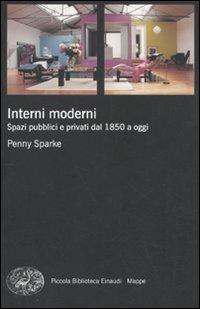 Interni moderni. Spazi pubblici e privati dal 1850 a oggi - Penny Sparke - Libro Einaudi 2011, Piccola biblioteca Einaudi. Mappe | Libraccio.it