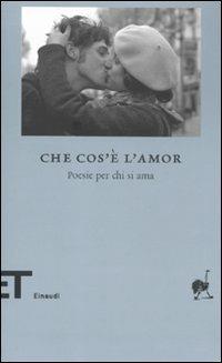 Che cos'è l'amor. Poesie per chi si ama  - Libro Einaudi 2011, Einaudi tascabili. Biblioteca | Libraccio.it
