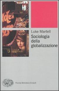 Sociologia della globalizzazione - Luke Martell - Libro Einaudi 2011, Piccola biblioteca Einaudi. Nuova serie | Libraccio.it