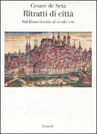 Ritratti di città europee. Dal Rinascimento al secolo XVIII - Cesare De Seta - Libro Einaudi 2011, Saggi | Libraccio.it