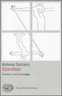 Ejzenstejn. Il cinema, le arti, il montaggio - Antonio Somaini - Libro Einaudi 2011, Piccola biblioteca Einaudi. Nuova serie | Libraccio.it