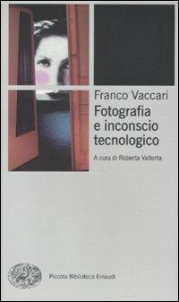 Fotografia e inconscio tecnologico - Franco Vaccari - Libro Einaudi 2011, Piccola biblioteca Einaudi. Nuova serie | Libraccio.it