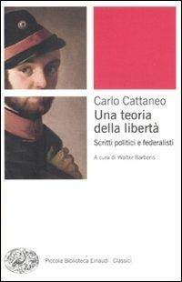 Una teoria della libertà. Scritti politici e federalisti - Carlo Cattaneo - Libro Einaudi 2011, Piccola biblioteca Einaudi | Libraccio.it