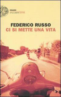 Ci si mette una vita - Federico Russo - Libro Einaudi 2011, Einaudi. Stile libero extra | Libraccio.it