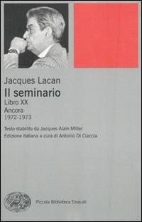 Il seminario. Libro XX. Ancora 1972-1973 - Jacques Lacan - Libro Einaudi 2011, Piccola biblioteca Einaudi | Libraccio.it