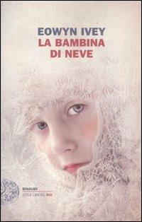 La bambina di neve - Eowyn Ivey - Libro Einaudi 2011, Einaudi. Stile libero big | Libraccio.it