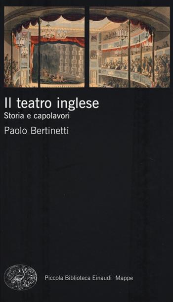 Il teatro inglese. Storia e capolavori - Paolo Bertinetti - Libro Einaudi 2013, Piccola biblioteca Einaudi. Mappe | Libraccio.it