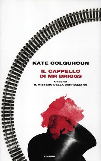 Il cappello di Mr Briggs ovvero il mistero della carrozza 69 - Kate Colquhoun - Libro Einaudi 2012, Frontiere Einaudi | Libraccio.it