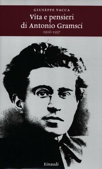Vita e pensieri di Antonio Gramsci 1926-1937 - Giuseppe Vacca - Libro Einaudi 2012, Einaudi. Storia | Libraccio.it