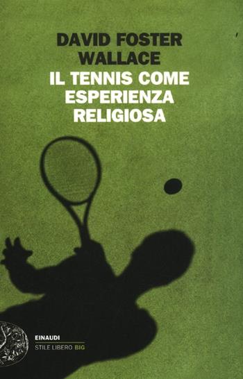 Il tennis come esperienza religiosa - David Foster Wallace - Libro Einaudi 2012, Einaudi. Stile libero big | Libraccio.it