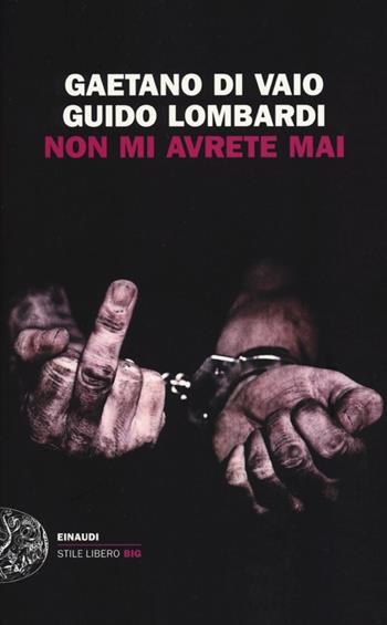 Non mi avrete mai - Gaetano Di Vaio, Guido Lombardi - Libro Einaudi 2013, Einaudi. Stile libero big | Libraccio.it