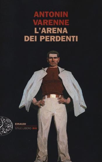 L' arena dei perdenti - Antonin Varenne - Libro Einaudi 2013, Einaudi. Stile libero big | Libraccio.it