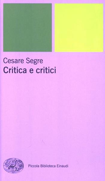 Critica e critici - Cesare Segre - Libro Einaudi 2012, Piccola biblioteca Einaudi. Nuova serie | Libraccio.it