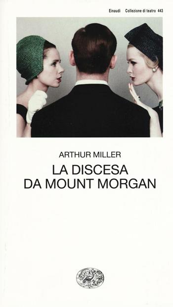 La discesa da Mount Morgan - Arthur Miller - Libro Einaudi 2017, Collezione di teatro | Libraccio.it