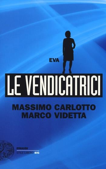 Eva. Le vendicatrici - Massimo Carlotto, Marco Videtta - Libro Einaudi 2013, Einaudi. Stile libero big | Libraccio.it