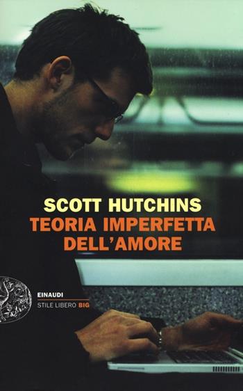 Teoria imperfetta dell'amore - Scott Hutchins - Libro Einaudi 2013, Einaudi. Stile libero big | Libraccio.it