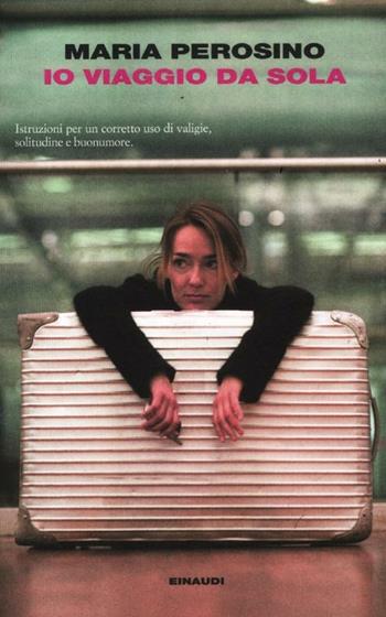 Io viaggio da sola - Maria Perosino - Libro Einaudi 2012, I coralli | Libraccio.it