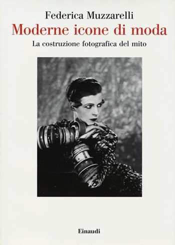 Moderne icone di moda. La costruzione fotografica del mito - Federica Muzzarelli - Libro Einaudi 2013, Saggi | Libraccio.it