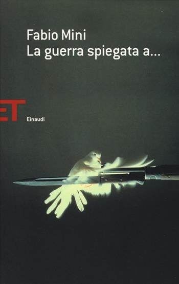 La guerra spiegata a... - Fabio Mini - Libro Einaudi 2013, Einaudi tascabili. Saggi | Libraccio.it