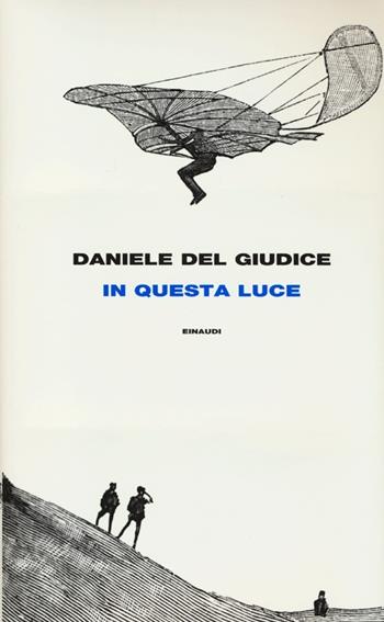 In questa luce - Daniele Del Giudice - Libro Einaudi 2013, Frontiere Einaudi | Libraccio.it