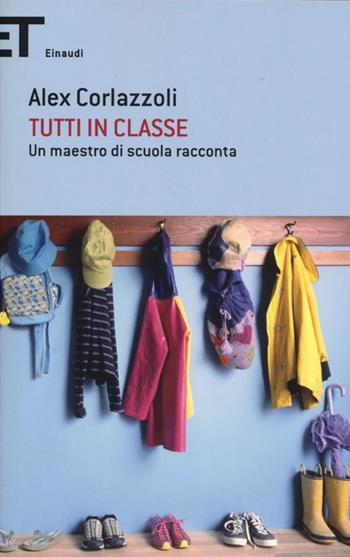 Tutti in classe. Un maestro di scuola racconta - Alex Corlazzoli - Libro Einaudi 2013, Super ET | Libraccio.it