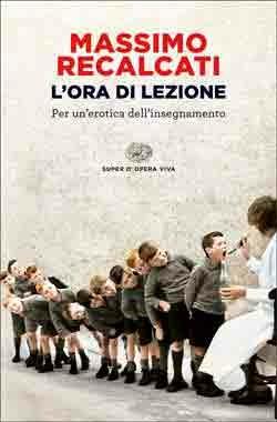 L'ora di lezione. Per un'erotica dell'insegnamento - Massimo Recalcati - Libro Einaudi 2014, Super ET. Opera viva | Libraccio.it