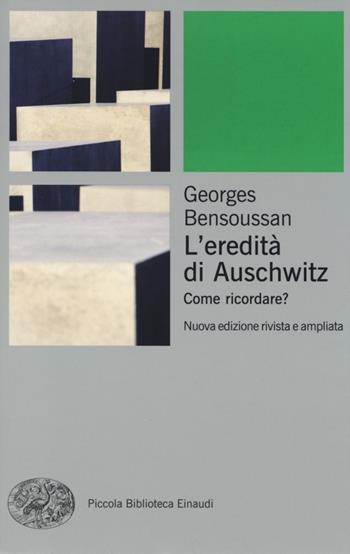 L' eredità di Auschwitz. Come ricordare? - Georges Bensoussan - Libro Einaudi 2014, Piccola biblioteca Einaudi. Big | Libraccio.it