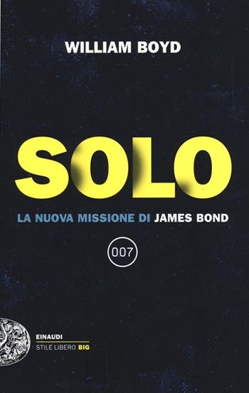 Solo. La nuova missione di James Bond - William Boyd - Libro Einaudi 2013, Einaudi. Stile libero big | Libraccio.it