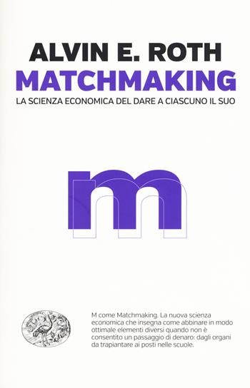 Matchmaking. La scienza economica del dare a ciascuno il suo - Alvin E. Roth - Libro Einaudi 2017, Einaudi. Passaggi | Libraccio.it