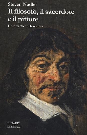 Il filosofo, il sacerdote e il pittore. Un ritratto di Descartes - Steven Nadler - Libro Einaudi 2014, La biblioteca | Libraccio.it