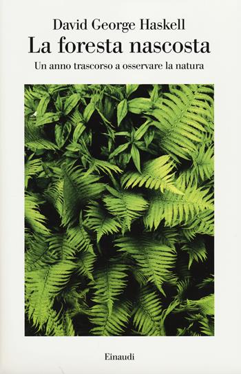 La foresta nascosta. Un anno trascorso a osservare la natura - David George Haskell - Libro Einaudi 2014, Saggi | Libraccio.it