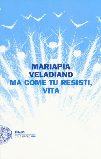 Ma come tu resisti, vita - Mariapia Veladiano - Libro Einaudi 2013, Einaudi. Stile libero big | Libraccio.it
