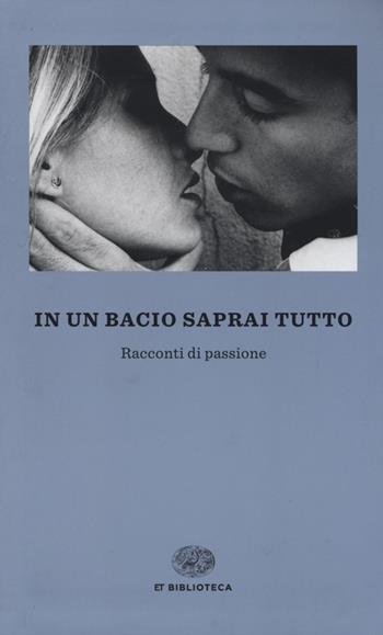 In un bacio saprai tutto. Racconti di passione  - Libro Einaudi 2014, Einaudi tascabili. Biblioteca | Libraccio.it