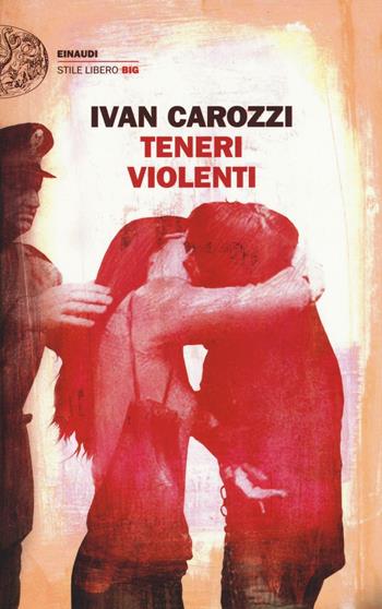 Teneri violenti - Ivan Carozzi - Libro Einaudi 2016, Einaudi. Stile libero big | Libraccio.it