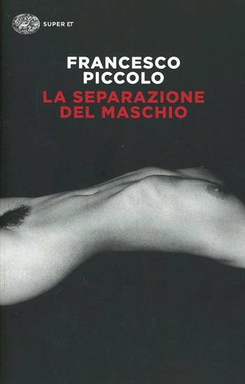 La separazione del maschio - Francesco Piccolo - Libro Einaudi 2014, Super ET | Libraccio.it