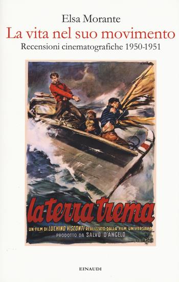 La vita nel suo movimento. Recensioni cinematografiche 1950-1951 - Elsa Morante - Libro Einaudi 2017 | Libraccio.it