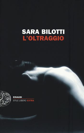 L' oltraggio - Sara Bilotti - Libro Einaudi 2015, Einaudi. Stile libero extra | Libraccio.it