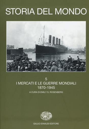 Storia del mondo. Vol. 5: I mercati e le guerre mondiali (1870-1945).  - Libro Einaudi 2015, Grandi opere | Libraccio.it