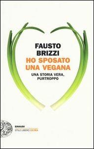 Ho sposato una vegana. Una storia vera, purtroppo - Fausto Brizzi - Libro Einaudi 2016, Einaudi. Stile libero extra | Libraccio.it