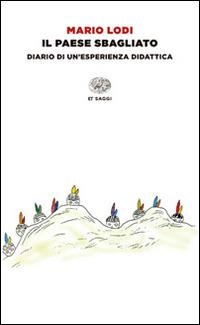 Il paese sbagliato. Diario di un'esperienza didattica - Mario Lodi - Libro Einaudi 2014, Einaudi tascabili. Scrittori | Libraccio.it