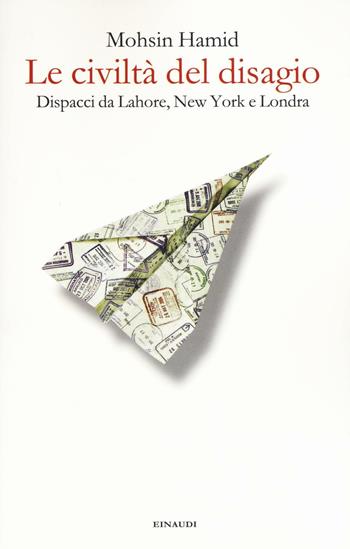 Le civiltà del disagio. Dispacci da Lahore, New York e Londra - Mohsin Hamid - Libro Einaudi 2016 | Libraccio.it