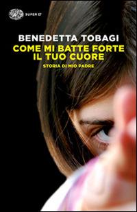 Come mi batte forte il tuo cuore - Benedetta Tobagi - Libro Einaudi 2015, Super ET | Libraccio.it