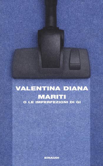Mariti o Le imperfezioni di Gi - Valentina Diana - Libro Einaudi 2015, I coralli | Libraccio.it