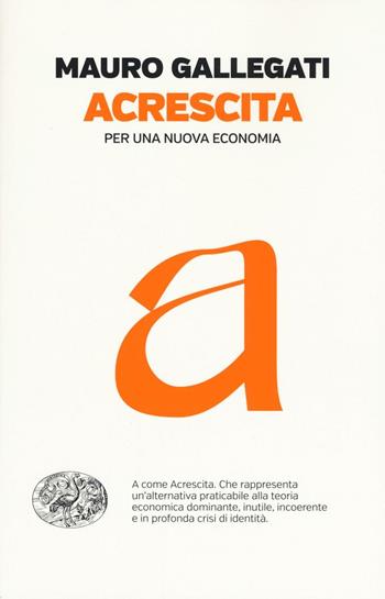 Acrescita. Per una nuova economia - Mauro Gallegati - Libro Einaudi 2016, Einaudi. Passaggi | Libraccio.it