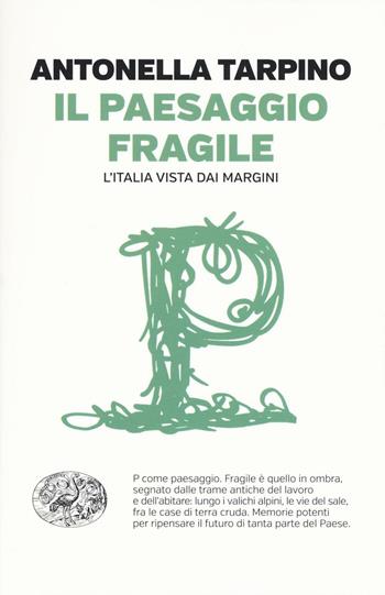 Il paesaggio fragile. L'Italia vista dai margini - Antonella Tarpino - Libro Einaudi 2016, Einaudi. Passaggi | Libraccio.it