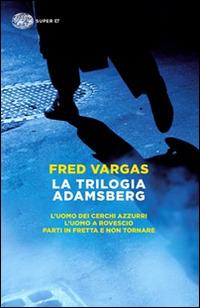 La trilogia Adamsberg: L'uomo dei cerchi azzurri-L'uomo a rovescio-Parti in fretta e non tornare - Fred Vargas - Libro Einaudi 2015, Super ET | Libraccio.it